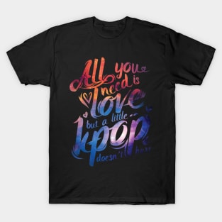 All I need is Kpop T-Shirt